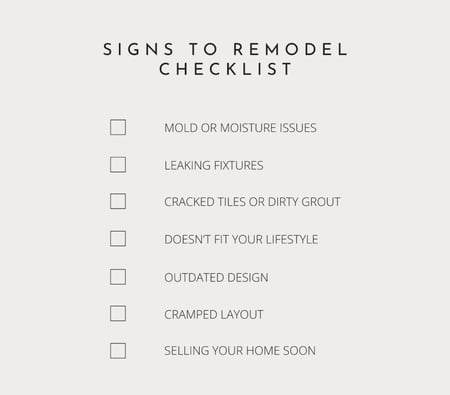 Graphic of a checklist of signs that it's time for a remodel: mold or moisture, leaking fixtures, cracked tiles or dirty grout, doesn't fit your lifestyle, outdated design, cramped layout, selling your home soon
